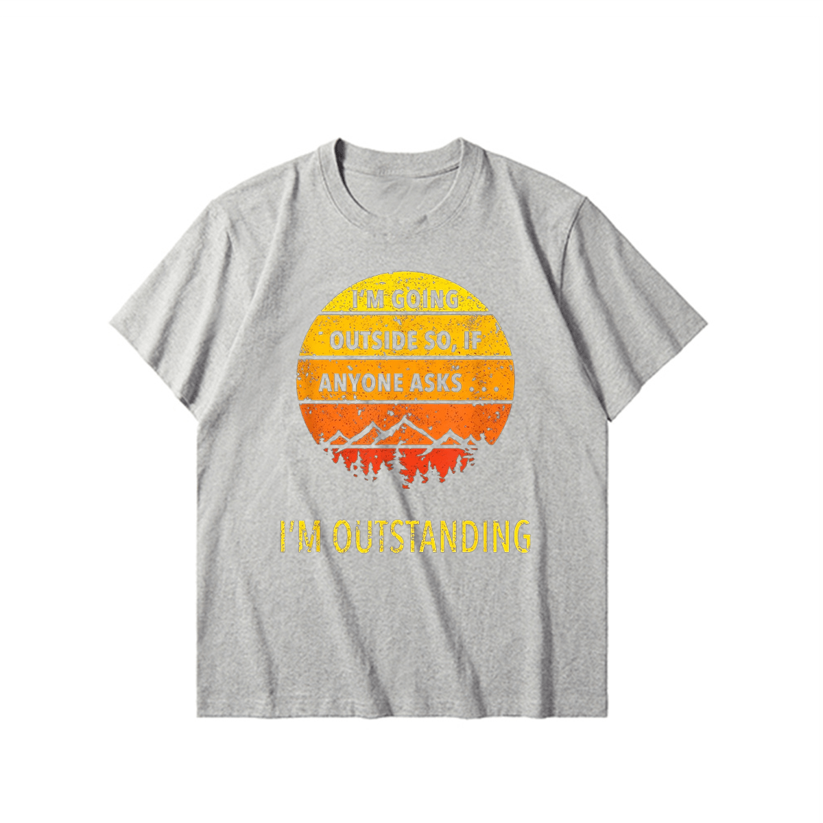 IM GOINGOUTSIDE SO, IFANYONE ASKSI OUTSTANDING-Printed T-shirt